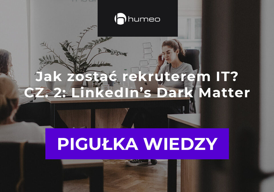 ArtykuÅ‚ Humeo - jak zostac rekruterem IT - LinkedIns Dark Matter