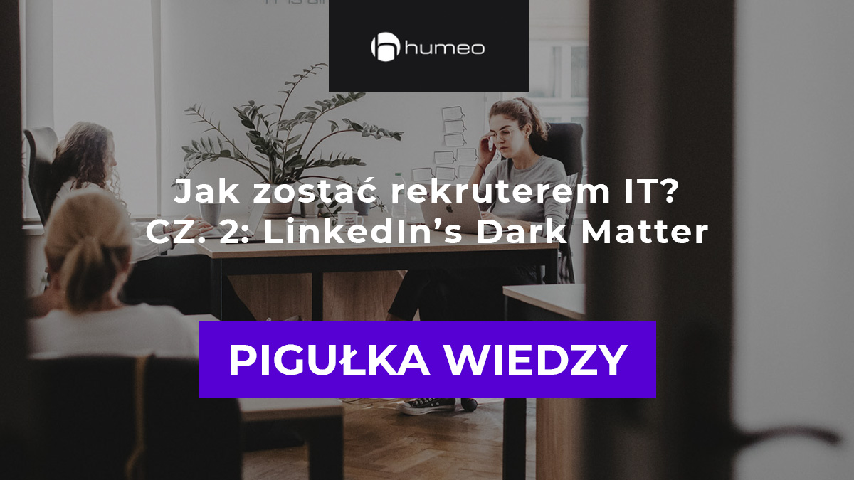 Jak zostać rekruterem IT? Cz. 2: LinkedIn Dark Matter