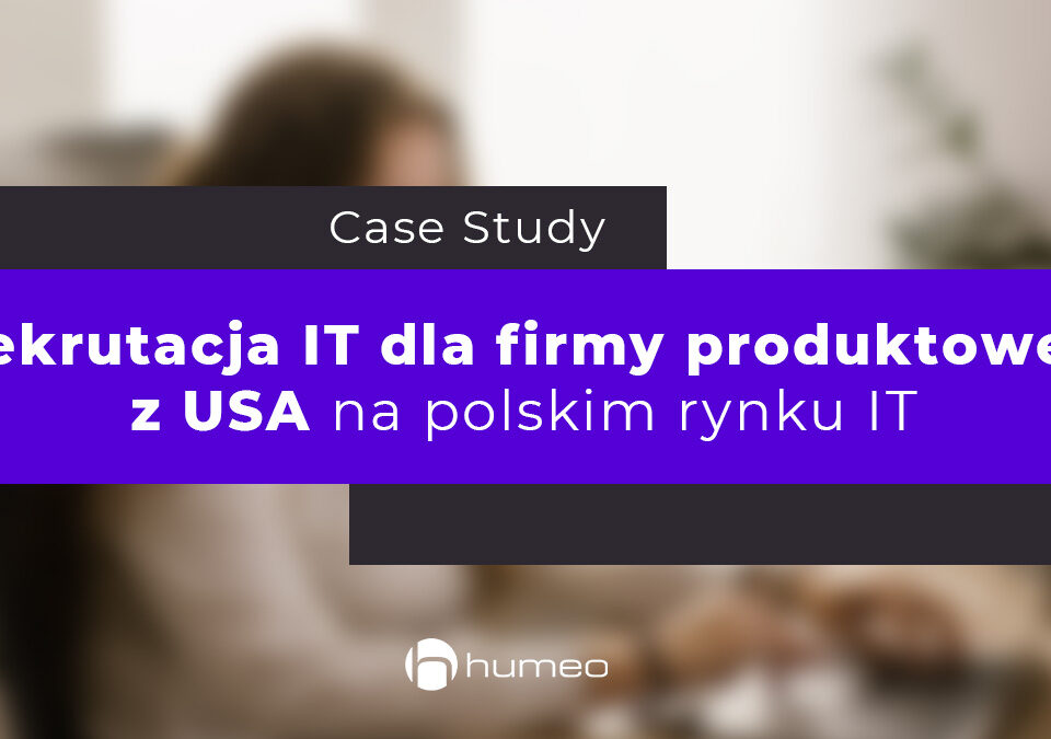 Rekrutacja IT dla firmy produktowej z USA na polskim rynku IT